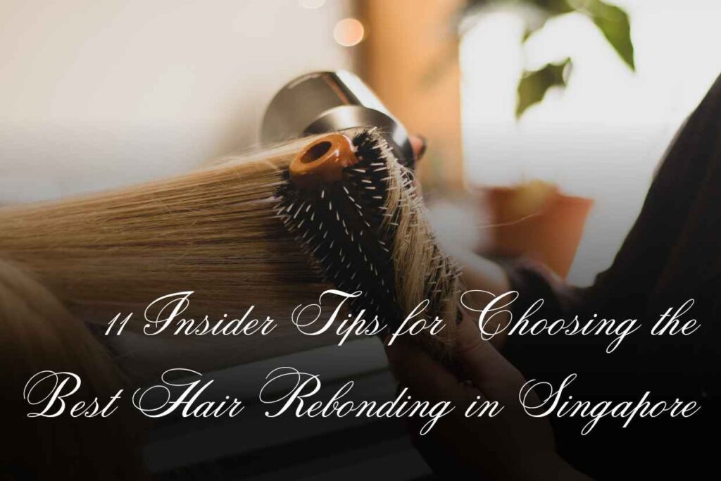 11 Insider Tips for Choosing the Best Hair Rebonding in Singapore
