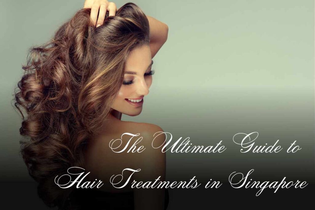 The Ultimate Guide to Hair Treatments in Singapore
