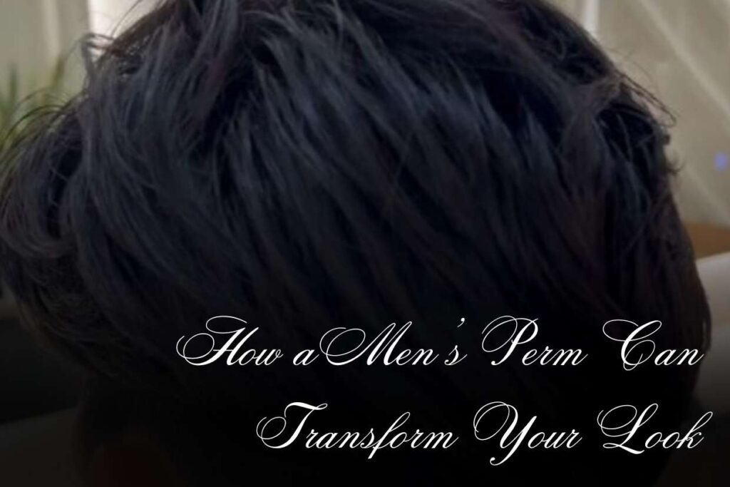 How a Men’s Perm Can Transform Your Look